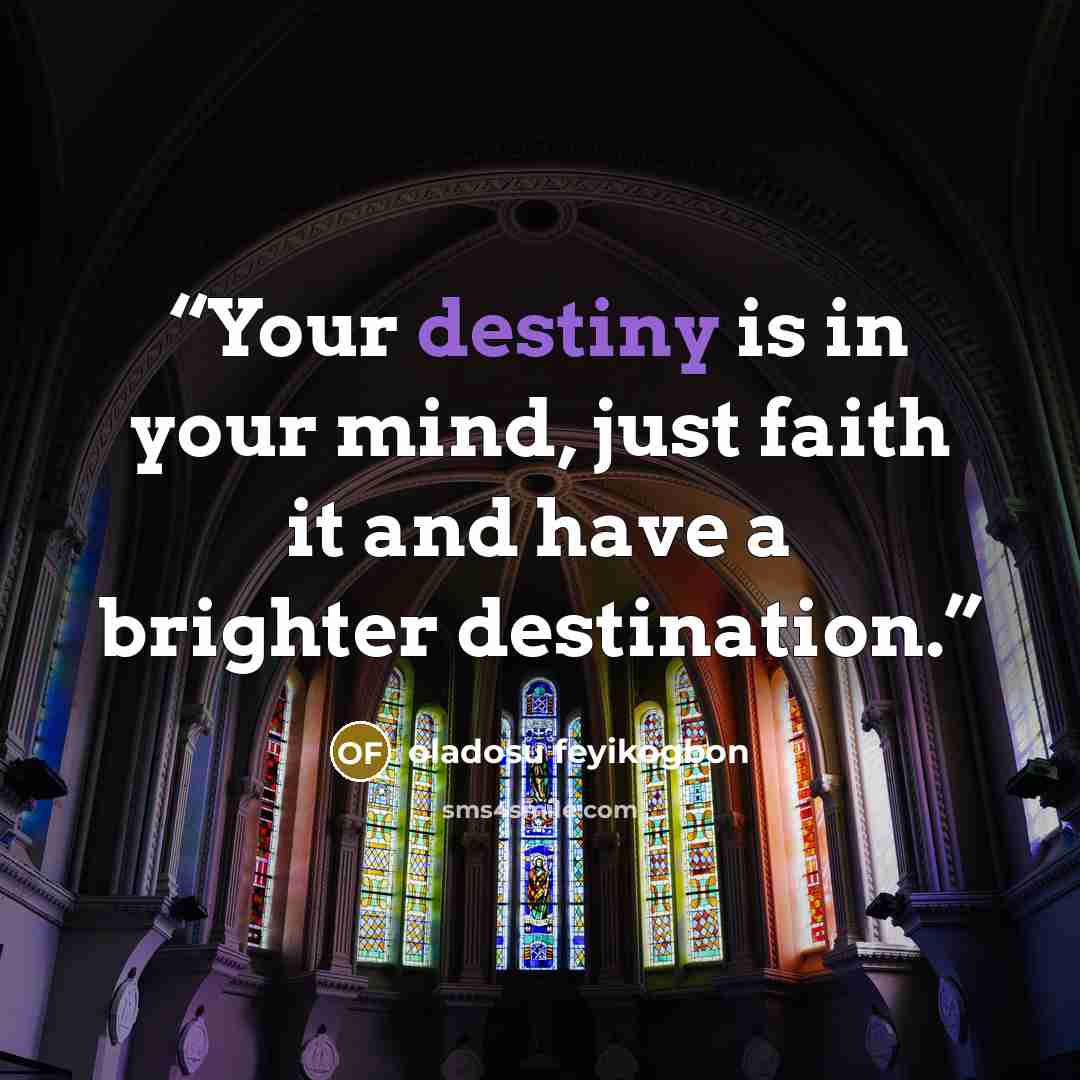 “Your destiny is in your mind, just faith it and have a brighter destination.” quote by oladosu feyikogbon