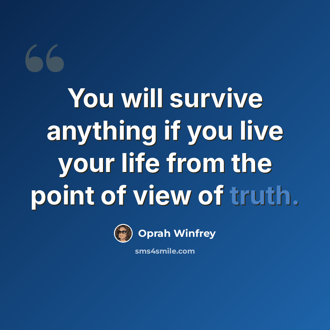 “You will survive anything if you live your life from the point of view of truth.” quote by Oprah Winfrey