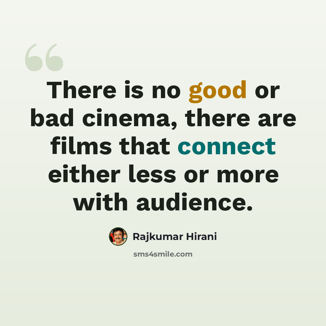 “There is no good or bad cinema, there are films that connect either less or more with audience.” quote by Rajkumar Hirani