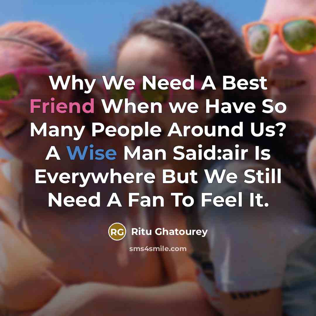 “Why We Need A Best Friend When we Have So Many People Around Us? A Wise Man Said:air Is Everywhere But We Still Need A Fan To Feel It.” quote by Ritu Ghatourey