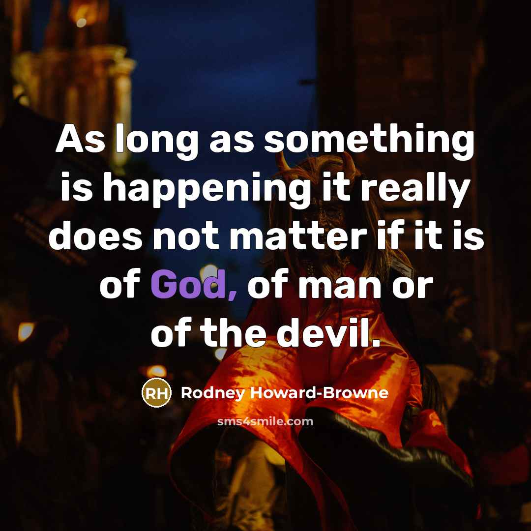 “As long as something is happening it really does not matter if it is of God, of man or of the devil.” quote by Rodney Howard-Browne