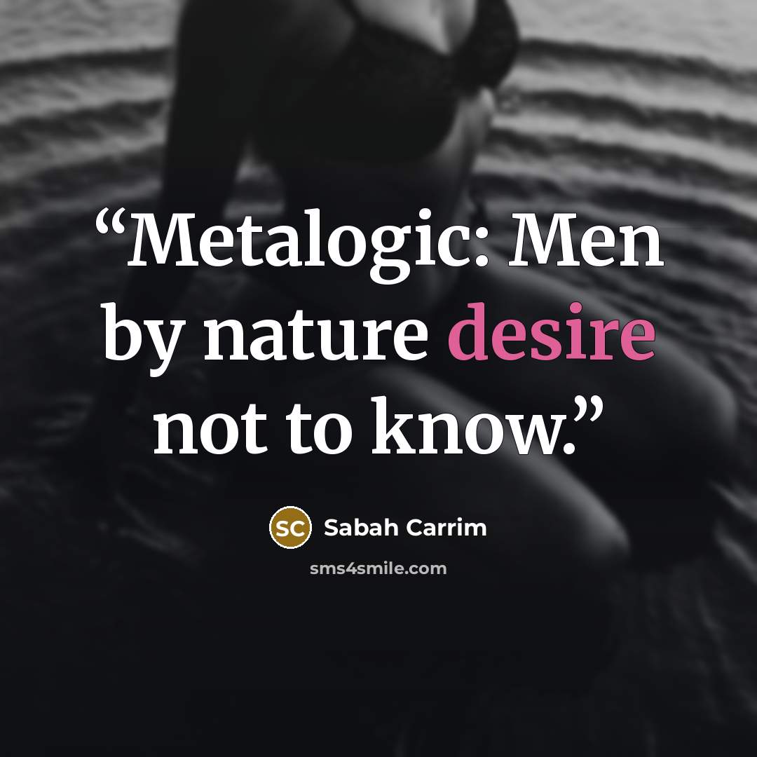 “Metalogic: Men by nature desire not to know.” quote by Sabah Carrim