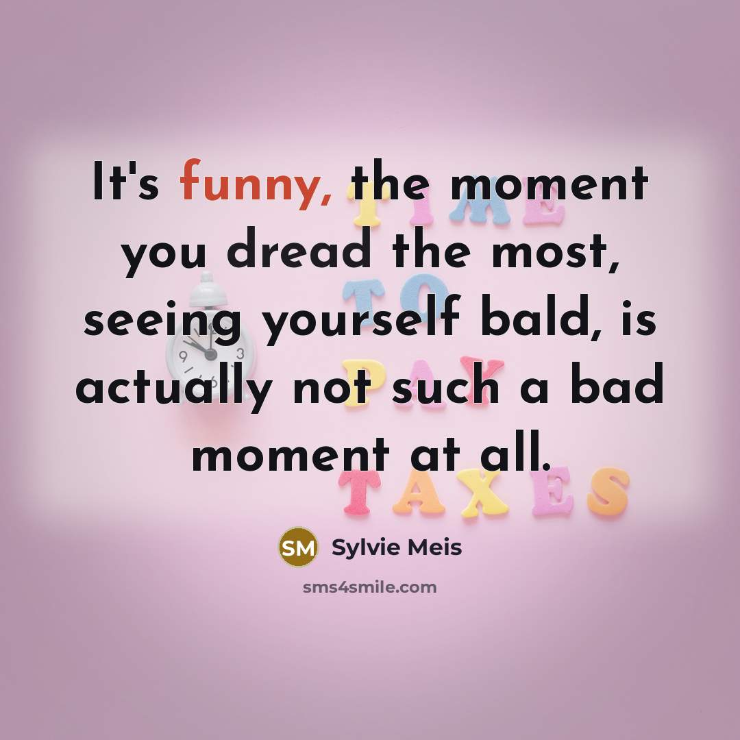 “It's funny, the moment you dread the most, seeing yourself bald, is actually not such a bad moment at all.” quote by Sylvie Meis