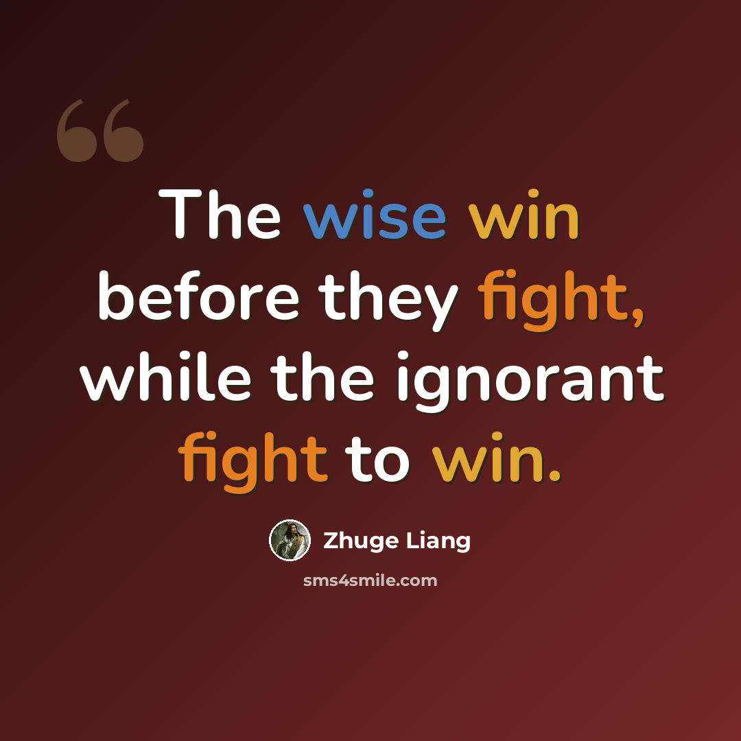 “The wise win before they fight, while the ignorant fight to win.” quote by Zhuge Liang
