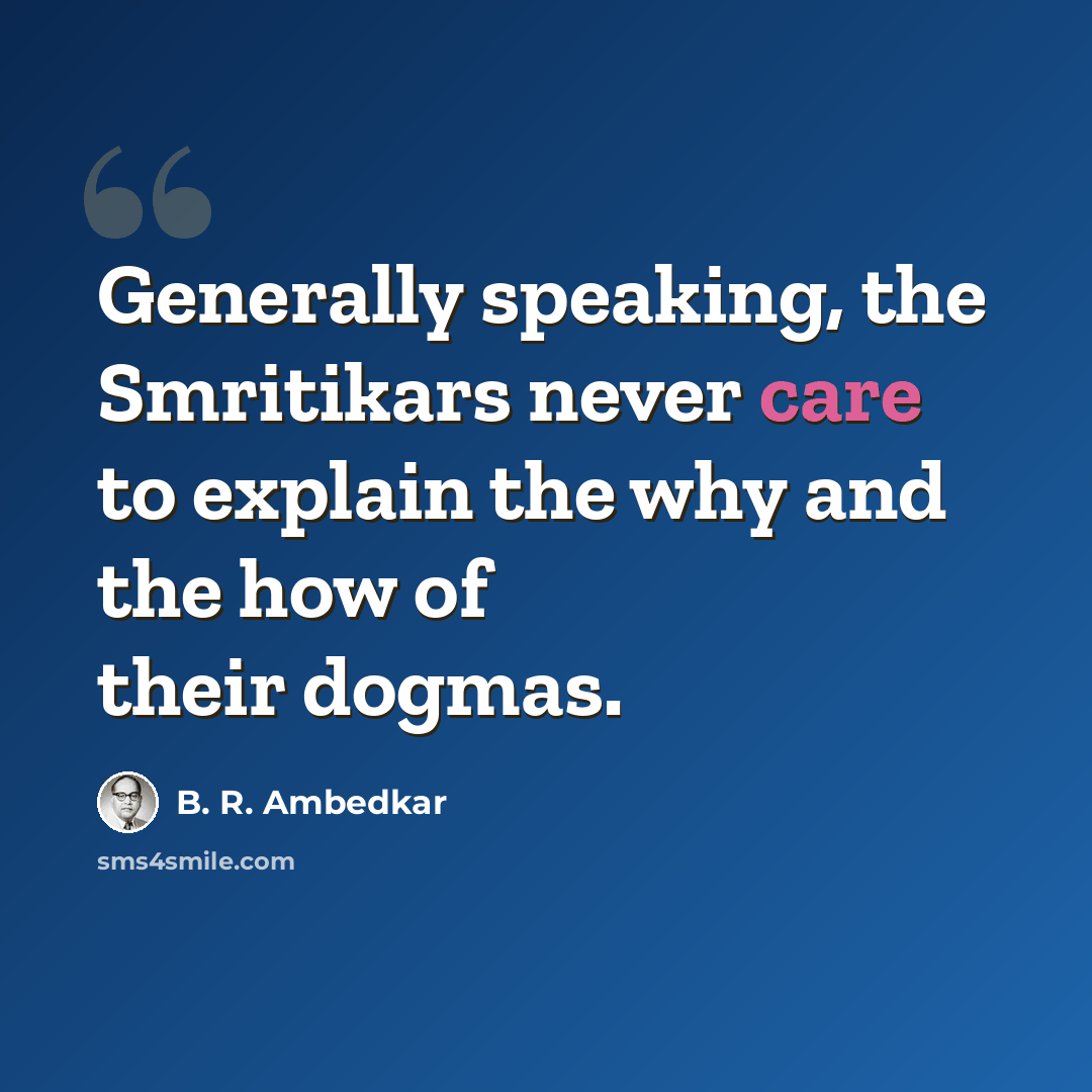 “Generally speaking, the Smritikars never care to explain the why and the how of their dogmas.” quote by B. R. Ambedkar
