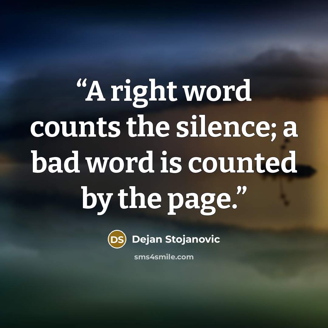 “A right word counts the silence; a bad word is counted by the page.” quote by Dejan Stojanovic