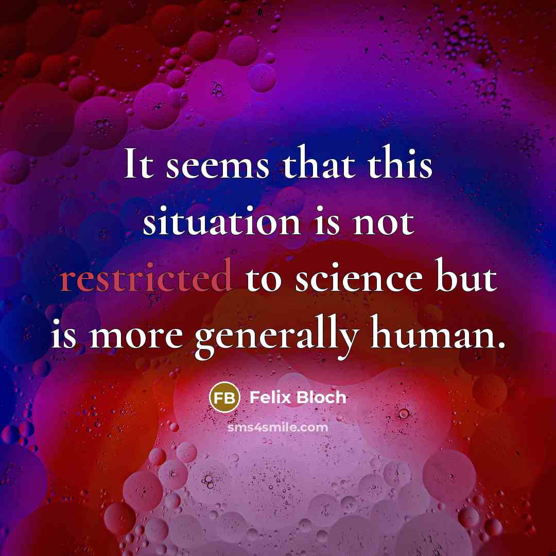 “It seems that this situation is not restricted to science but is more generally human.” quote by Felix Bloch