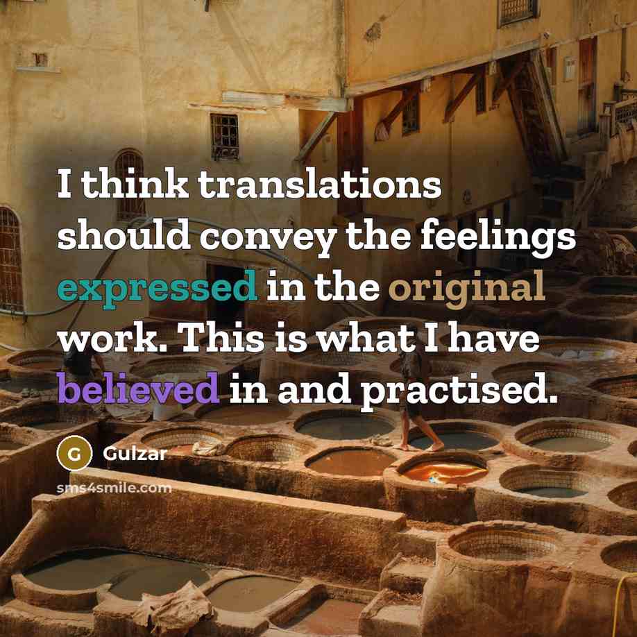 “I think translations should convey the feelings expressed in the original work. This is what I have believed in and practised.” quote by Gulzar