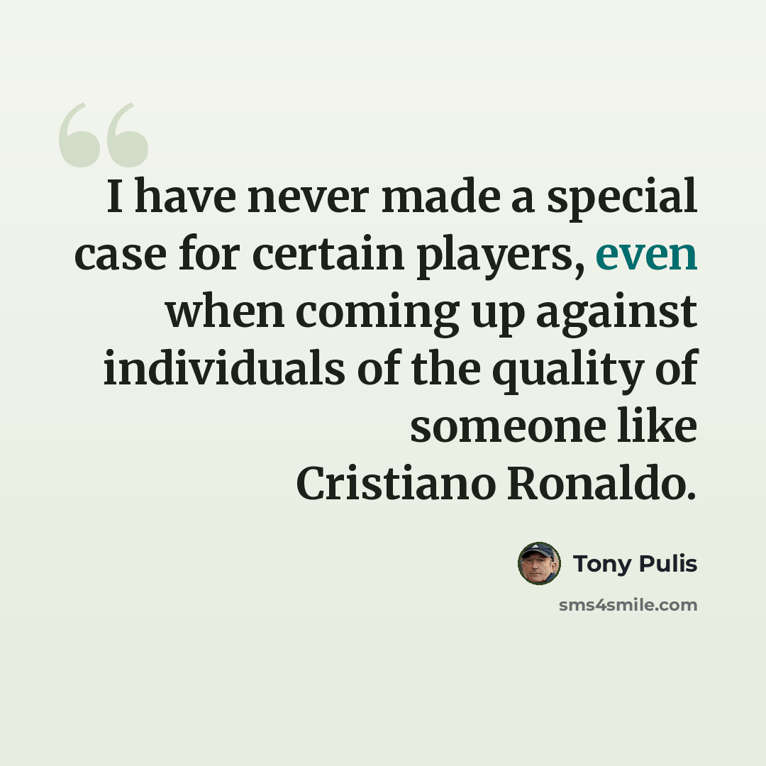 “I have never made a special case for certain players, even when coming up against individuals of the quality of someone like Cristiano Ronaldo.” quote by Tony Pulis