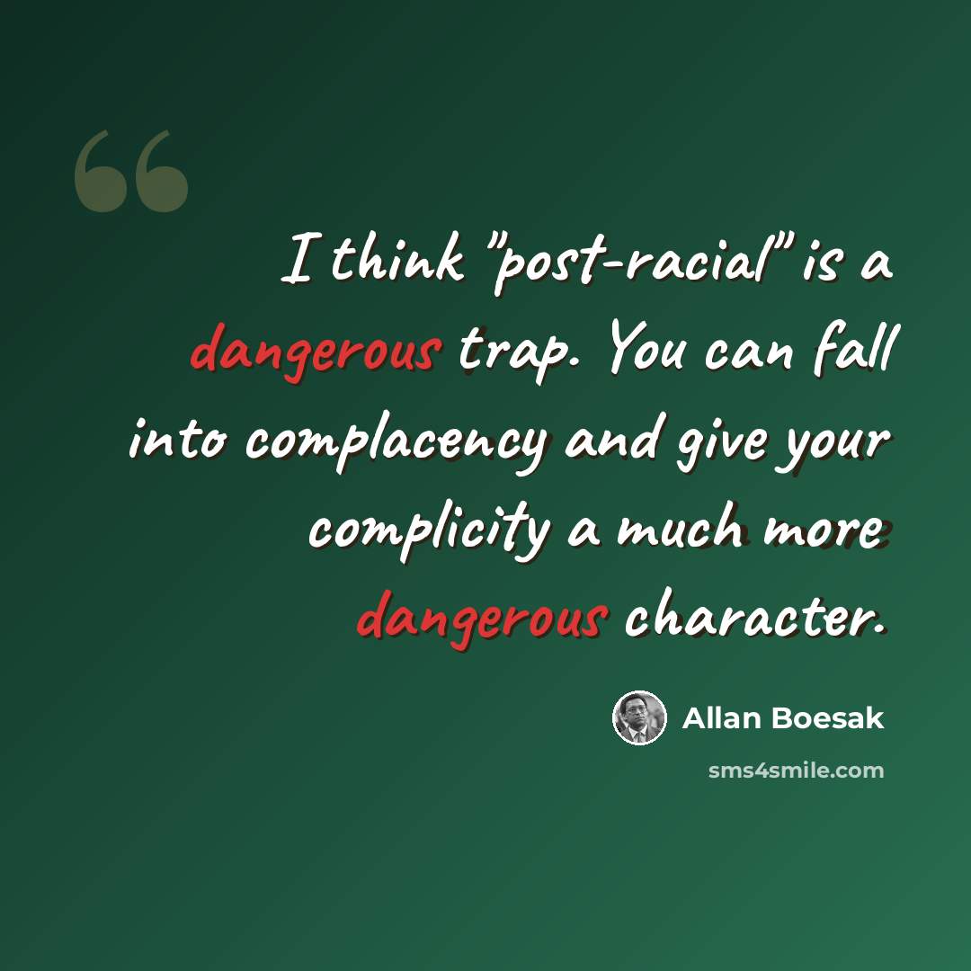 “I think "post-racial" is a dangerous trap. You can fall into complacency and give your complicity a much more dangerous character.” quote by Allan Boesak
