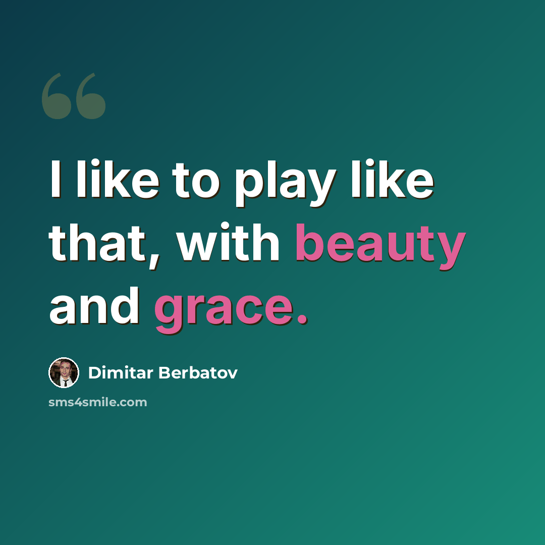 “I like to play like that, with beauty and grace.” quote by Dimitar Berbatov