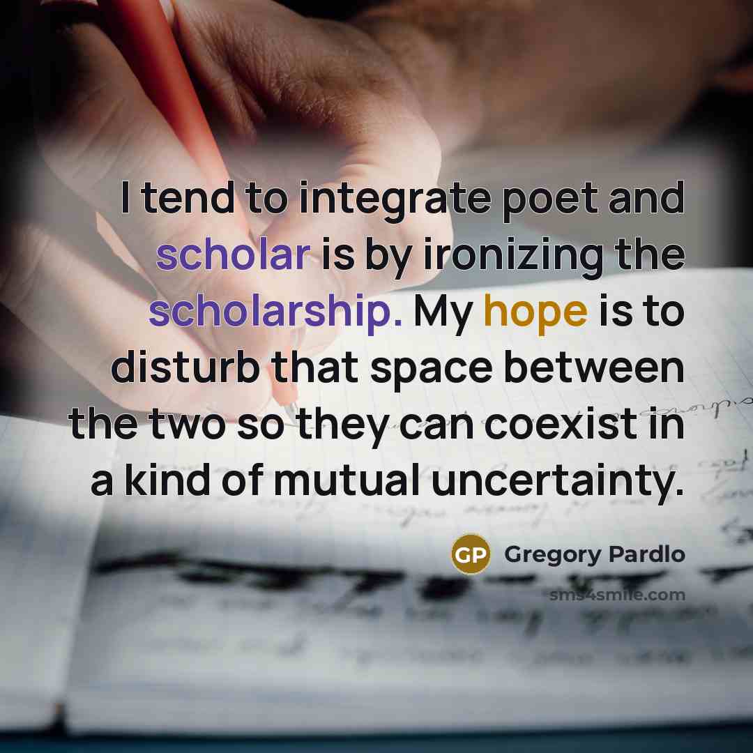 “I tend to integrate poet and scholar is by ironizing the scholarship. My hope is to disturb that space between the two so they can coexist in a kind of mutual uncertainty.” quote by Gregory Pardlo