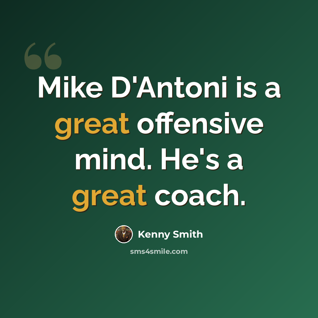 “Mike D'Antoni is a great offensive mind. He's a great coach.” quote by Kenny Smith