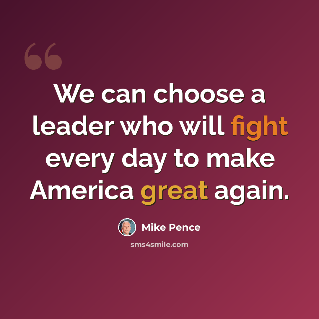 “We can choose a leader who will fight every day to make America great again.” quote by Mike Pence