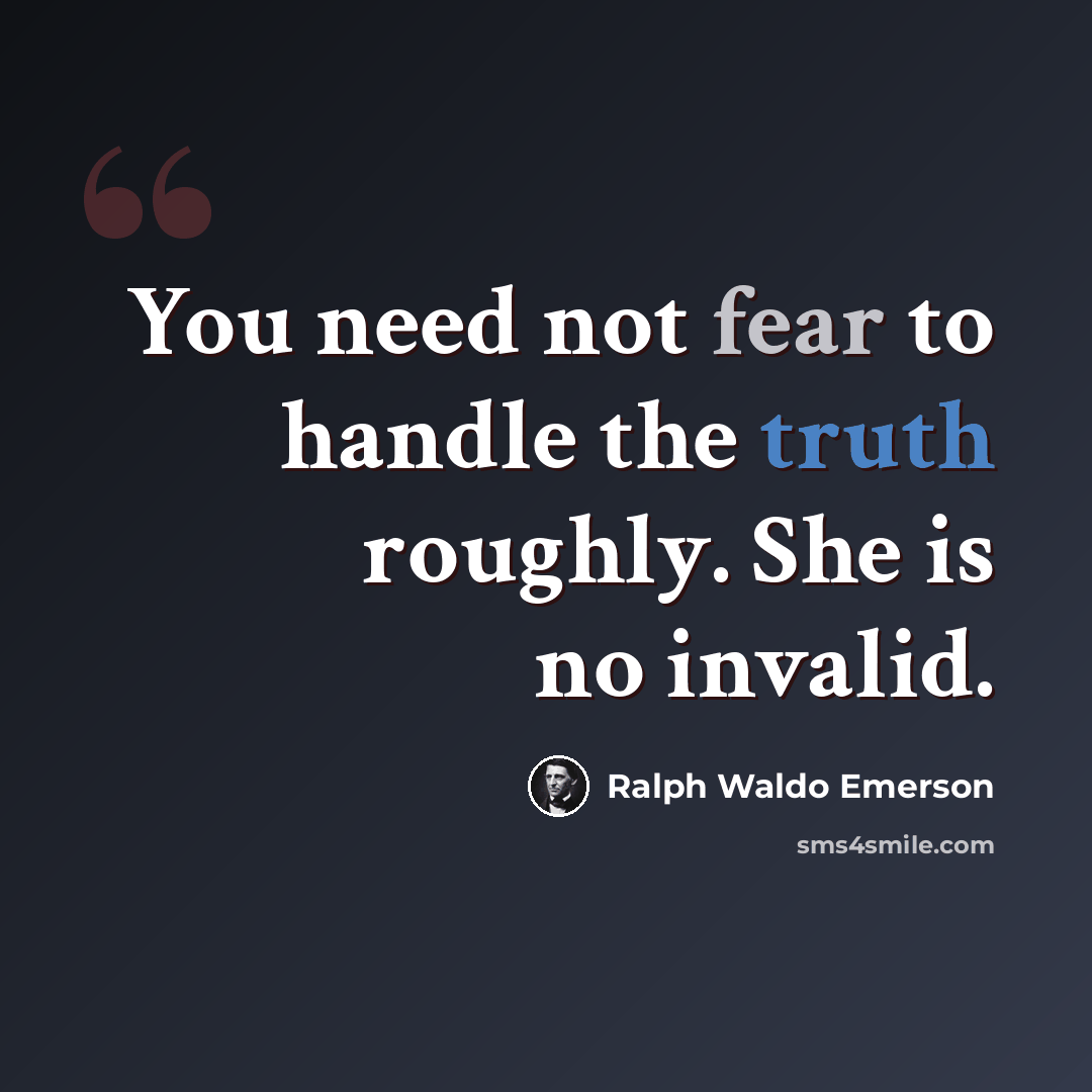 “You need not fear to handle the truth roughly. She is no invalid.” quote by Ralph Waldo Emerson