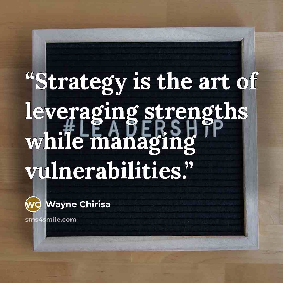 “Strategy is the art of leveraging strengths while managing vulnerabilities.” quote by Wayne Chirisa