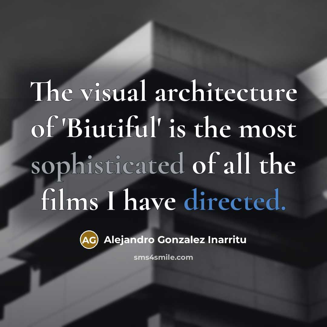 “The visual architecture of 'Biutiful' is the most sophisticated of all the films I have directed.” quote by Alejandro Gonzalez Inarritu