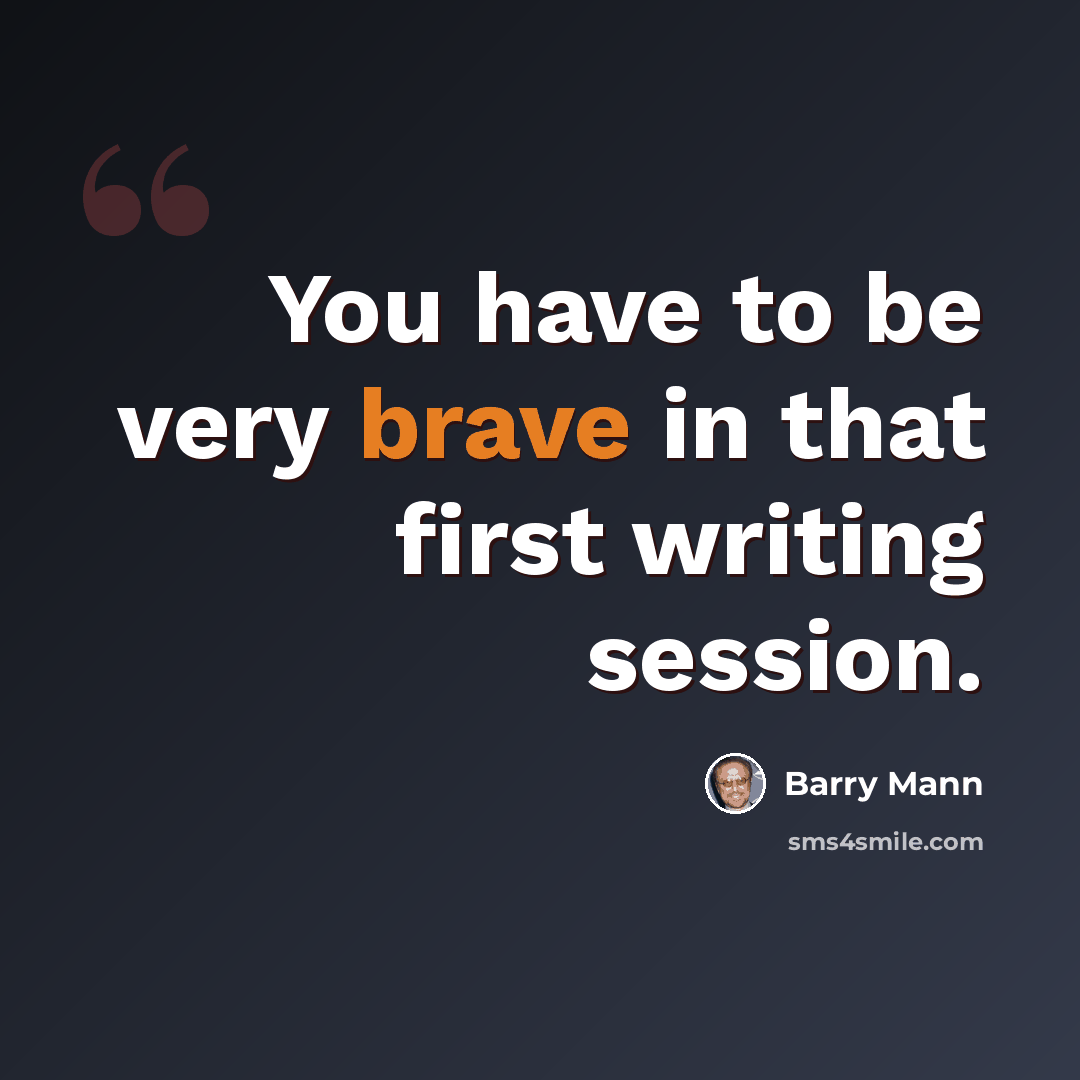 “You have to be very brave in that first writing session.” quote by Barry Mann
