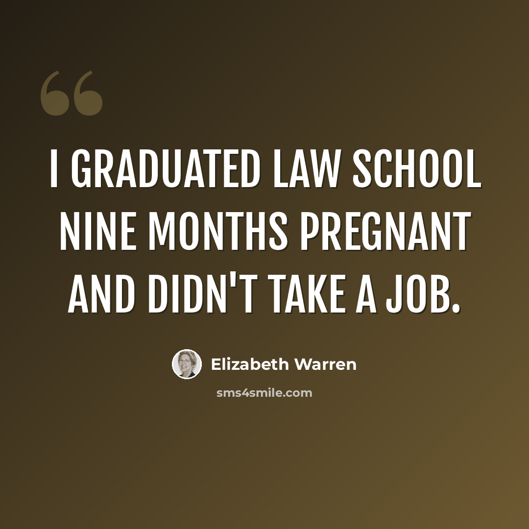 “I graduated law school nine months pregnant and didn't take a job.” quote by Elizabeth Warren