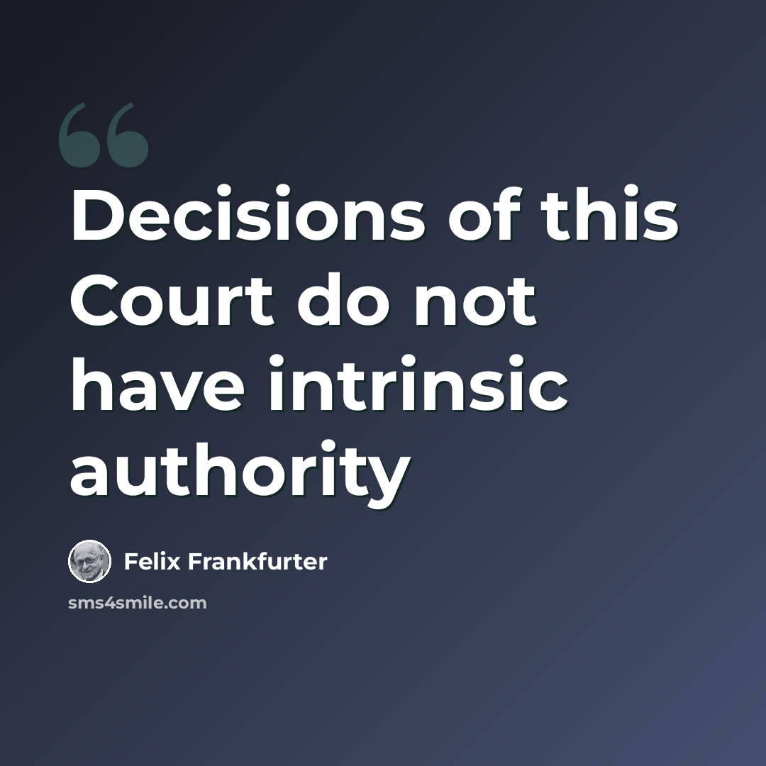 “Decisions of this Court do not have intrinsic authority” quote by Felix Frankfurter