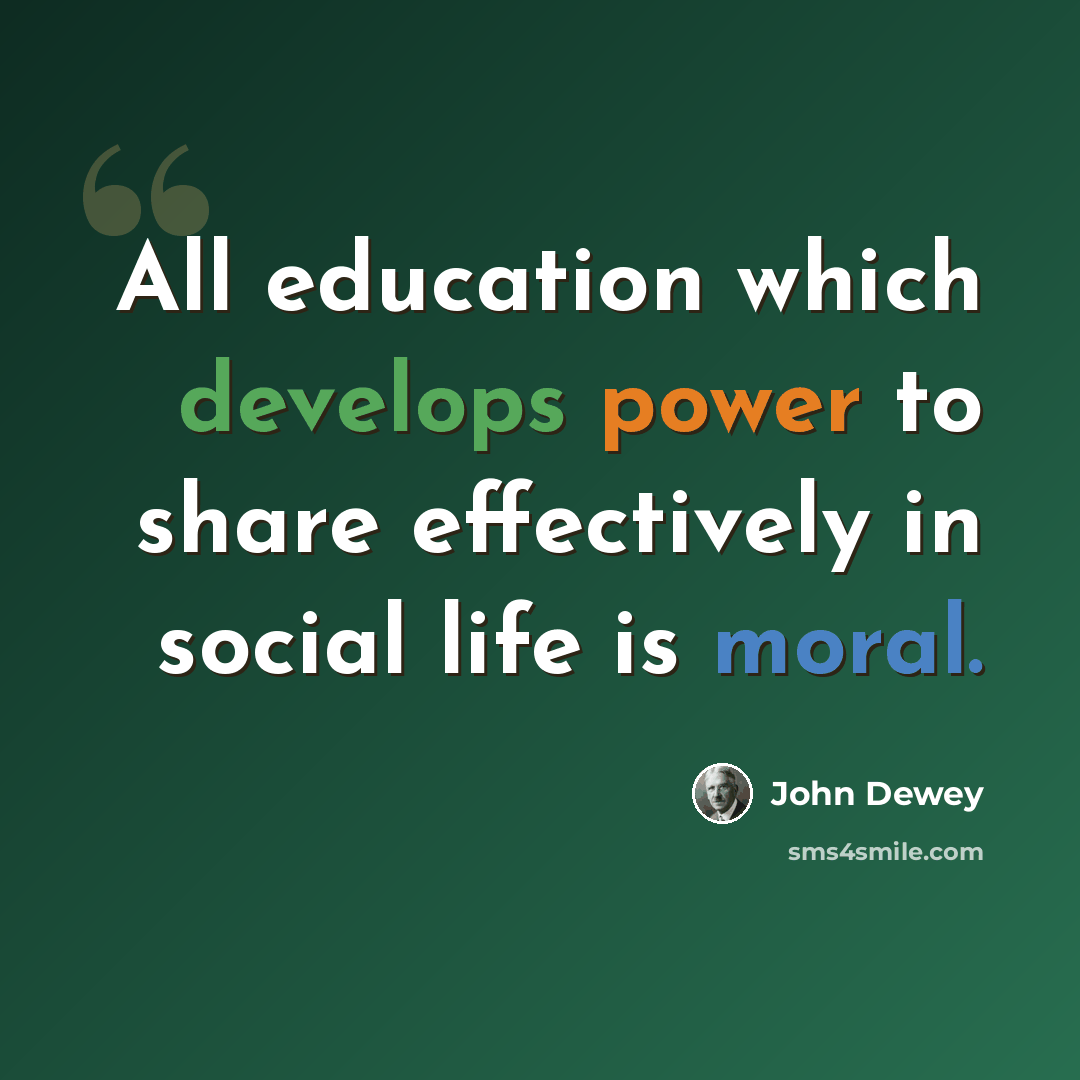 “All education which develops power to share effectively in social life is moral.” quote by John Dewey