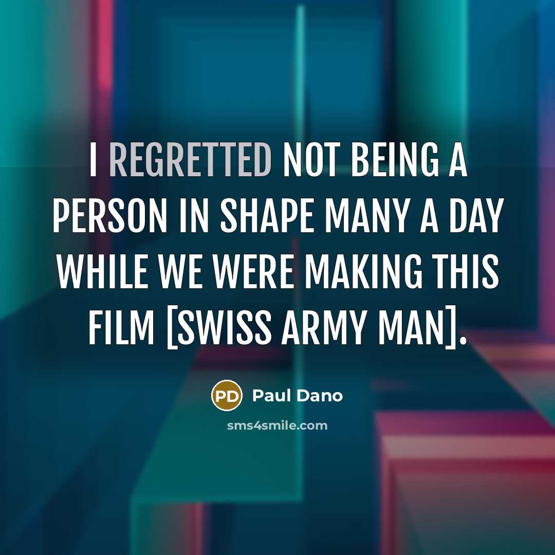 “I regretted not being a person in shape many a day while we were making this film [Swiss Army Man].” quote by Paul Dano