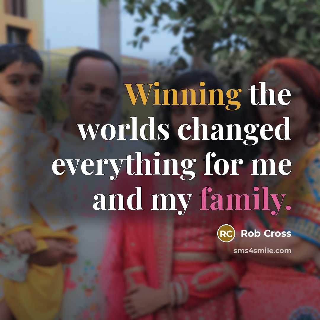 “Winning the worlds changed everything for me and my family.” quote by Rob Cross