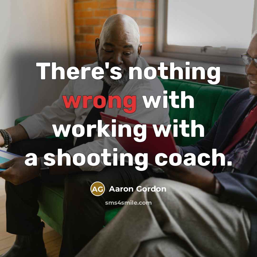 “There's nothing wrong with working with a shooting coach.” quote by Aaron Gordon