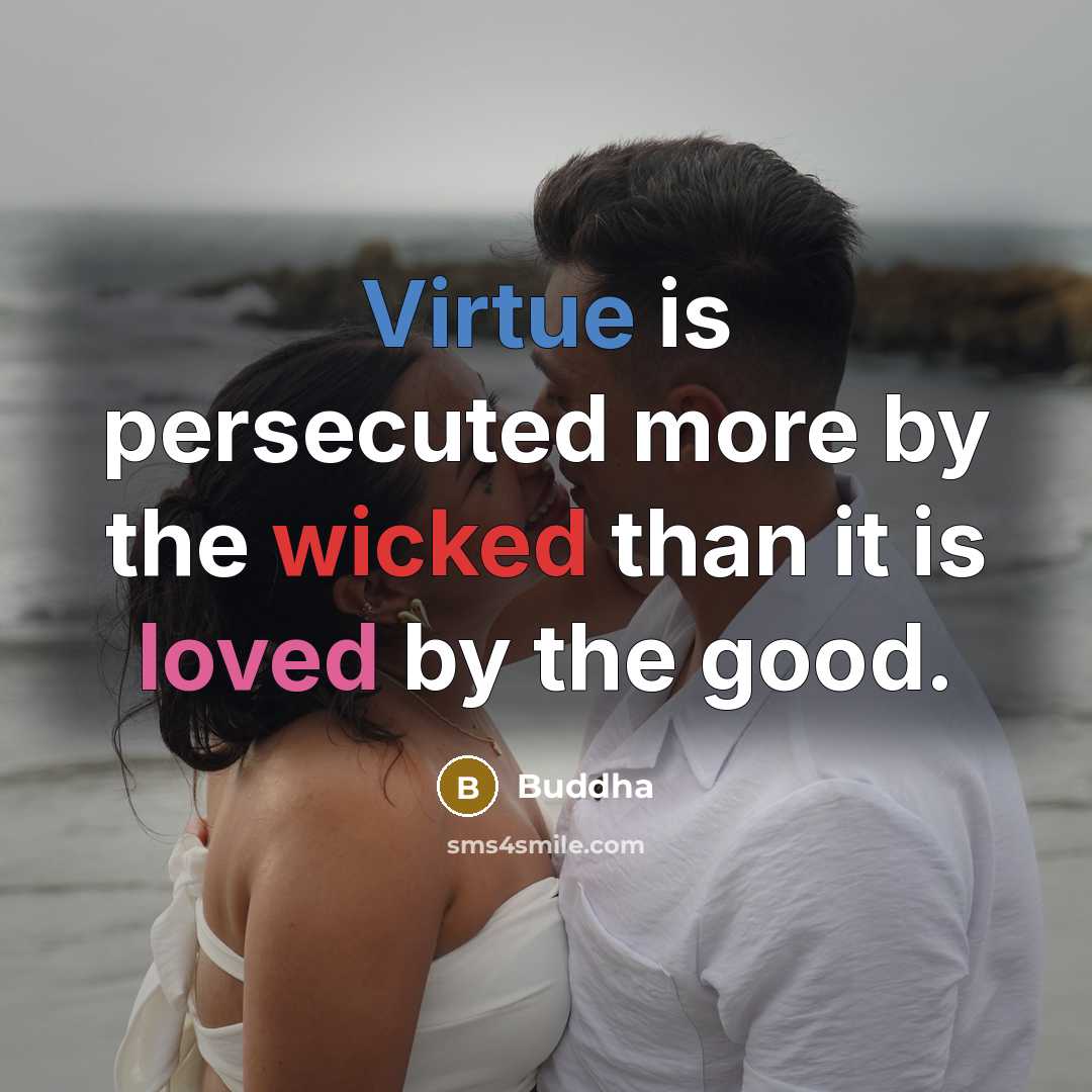 “Virtue is persecuted more by the wicked than it is loved by the good.” quote by Buddha