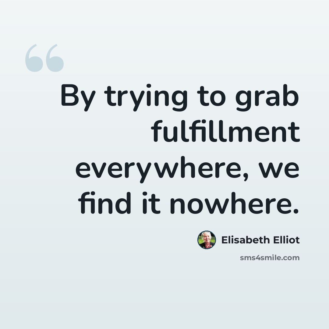 “By trying to grab fulfillment everywhere, we find it nowhere.” quote by Elisabeth Elliot