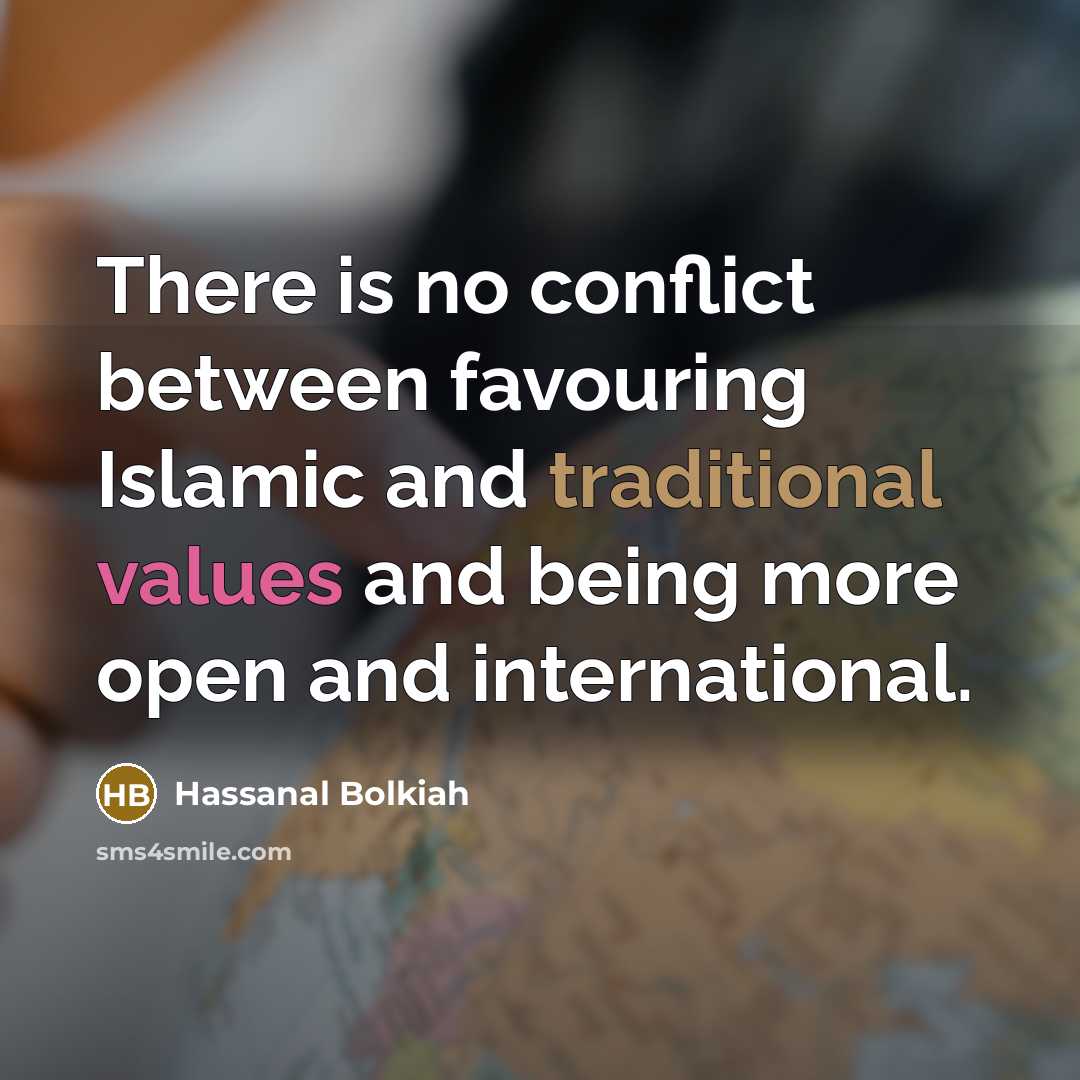 “There is no conflict between favouring Islamic and traditional values and being more open and international.” quote by Hassanal Bolkiah