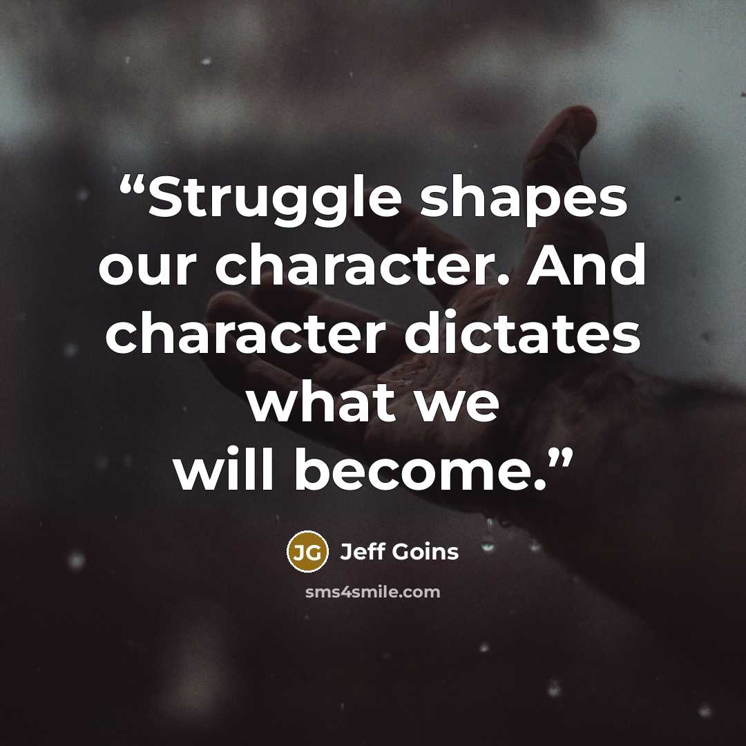 “Struggle shapes our character. And character dictates what we will become.” quote by Jeff Goins