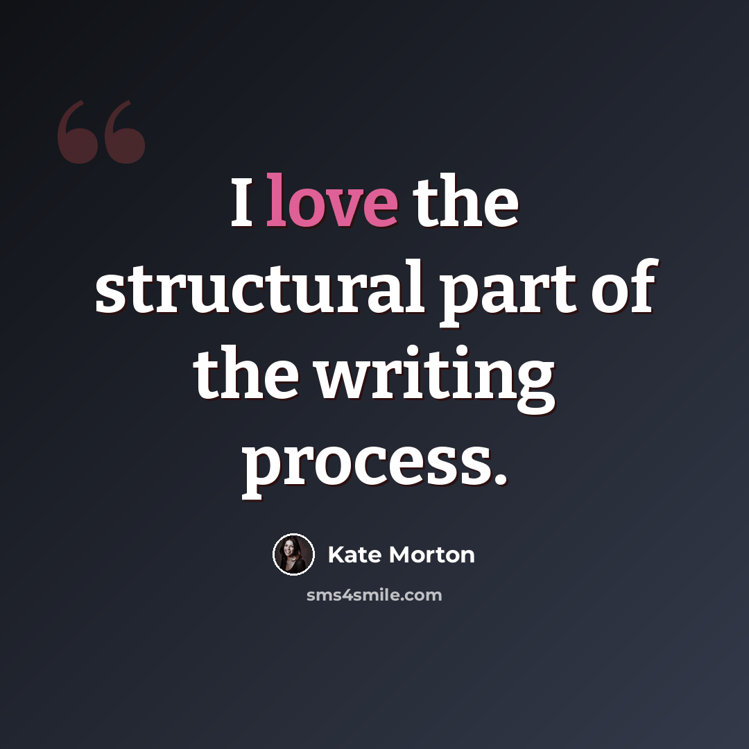 “I love the structural part of the writing process.” quote by Kate Morton