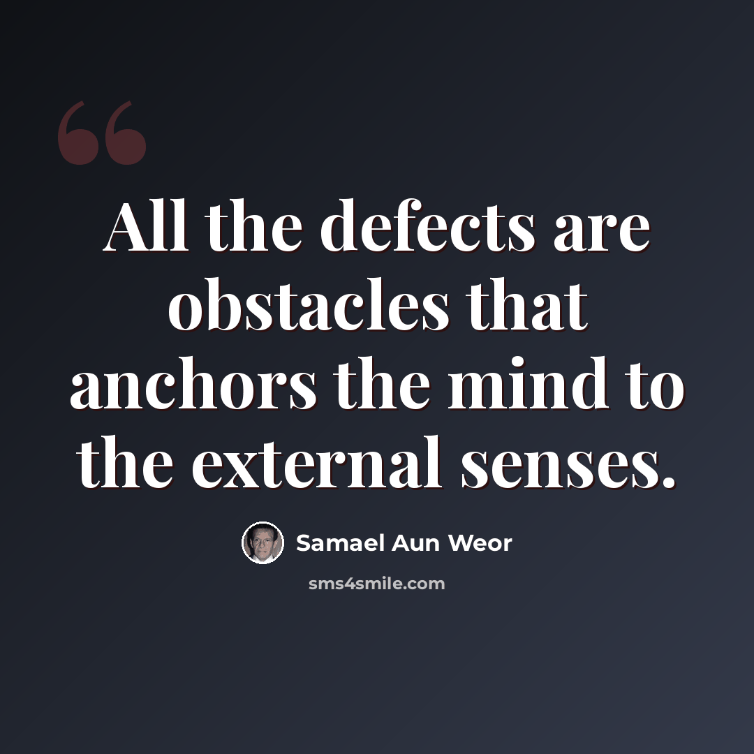 “All the defects are obstacles that anchors the mind to the external senses.” quote by Samael Aun Weor