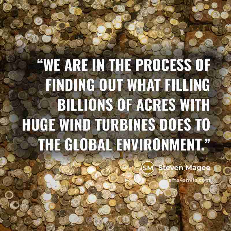 “We are in the process of finding out what filling billions of acres with huge wind turbines does to the global environment.” quote by Steven Magee