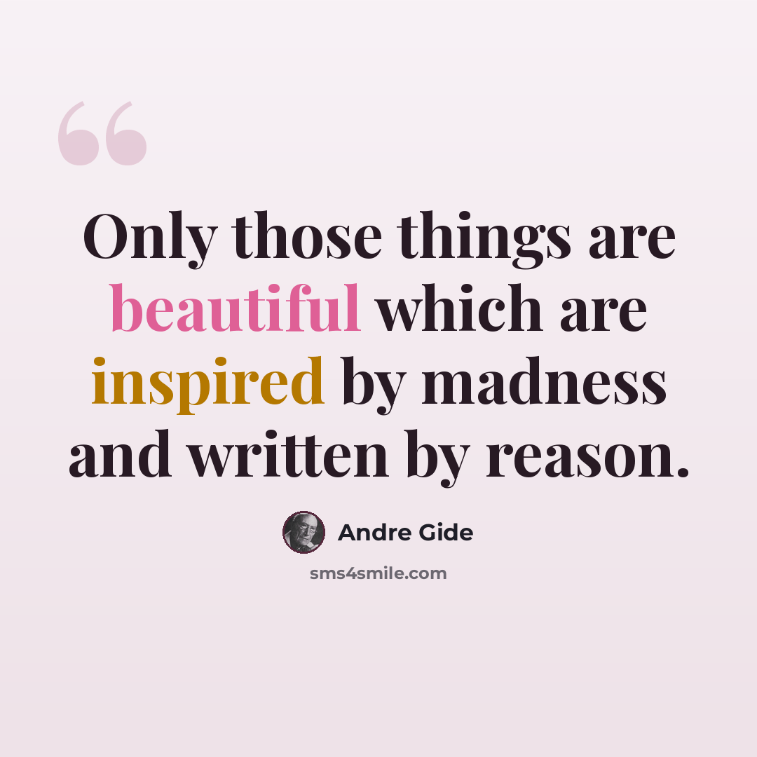 “Only those things are beautiful which are inspired by madness and written by reason.” quote by Andre Gide