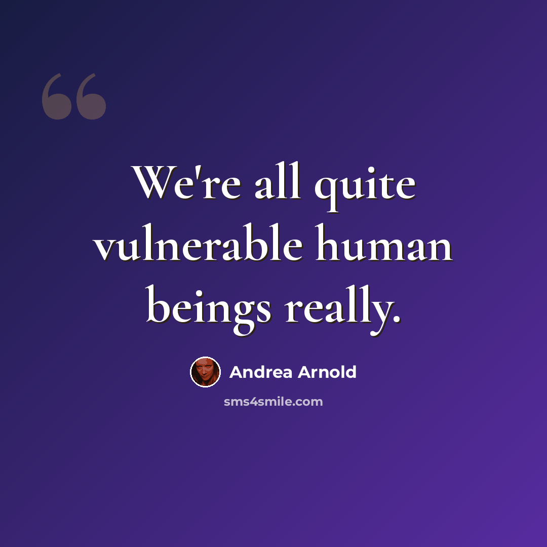 “We're all quite vulnerable human beings really.” quote by Andrea Arnold