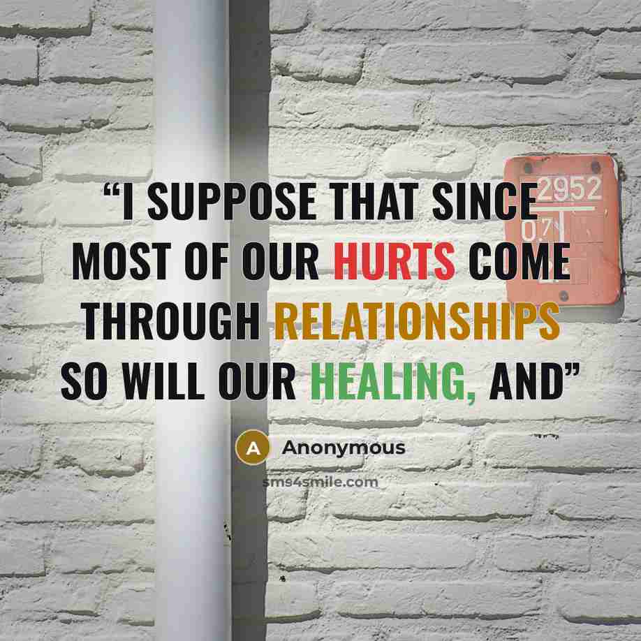 “I suppose that since most of our hurts come through relationships so will our healing, and” quote by Anonymous
