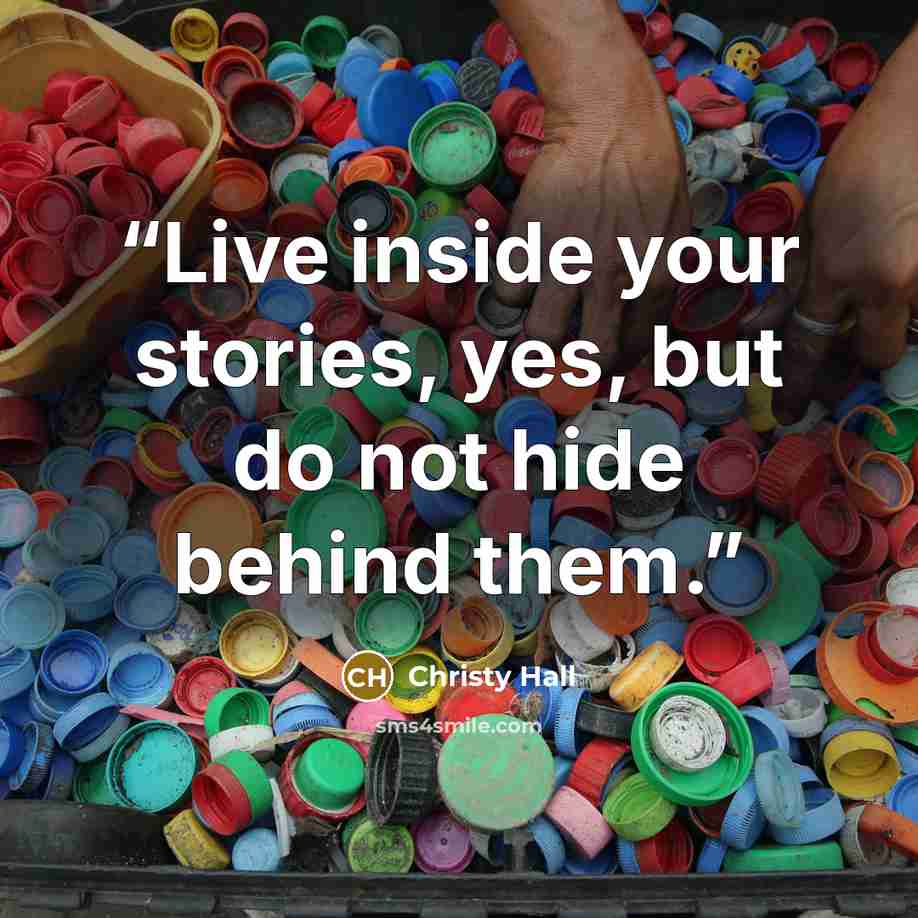 “Live inside your stories, yes, but do not hide behind them.” quote by Christy Hall