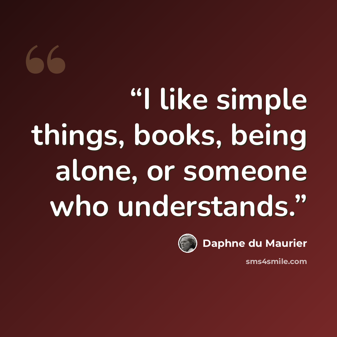 “I like simple things, books, being alone, or someone who understands.” quote by Daphne du Maurier