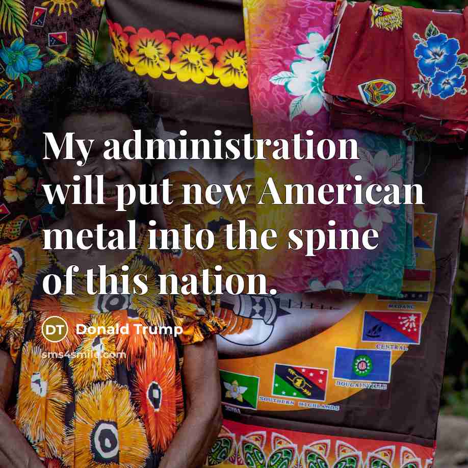 “My administration will put new American metal into the spine of this nation.” quote by Donald Trump