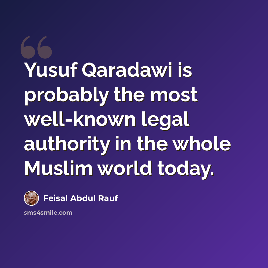 “Yusuf Qaradawi is probably the most well-known legal authority in the whole Muslim world today.” quote by Feisal Abdul Rauf