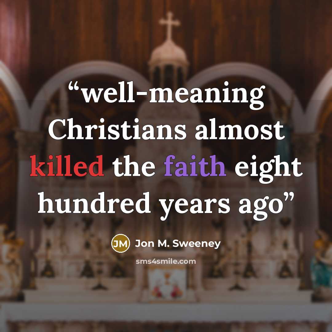 “well-meaning Christians almost killed the faith eight hundred years ago” quote by Jon M. Sweeney