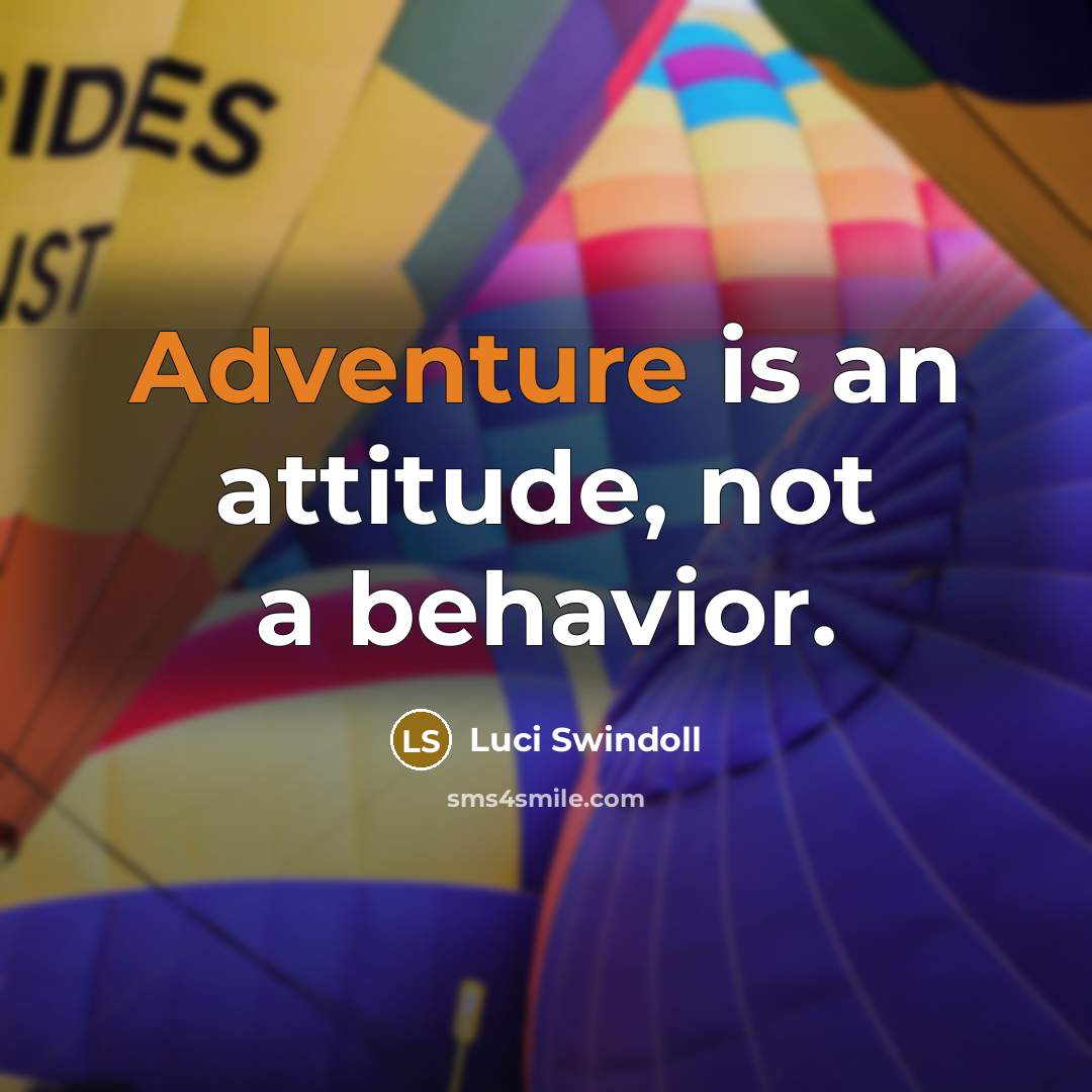 “Adventure is an attitude, not a behavior.” quote by Luci Swindoll