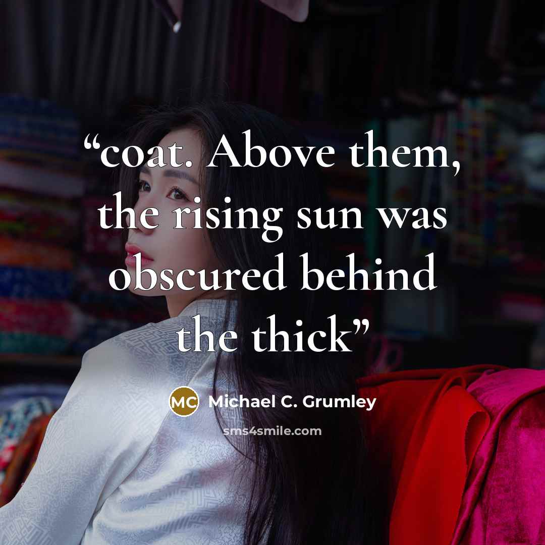 “coat. Above them, the rising sun was obscured behind the thick” quote by Michael C. Grumley