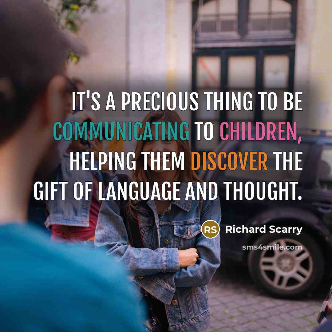 “It's a precious thing to be communicating to children, helping them discover the gift of language and thought.” quote by Richard Scarry