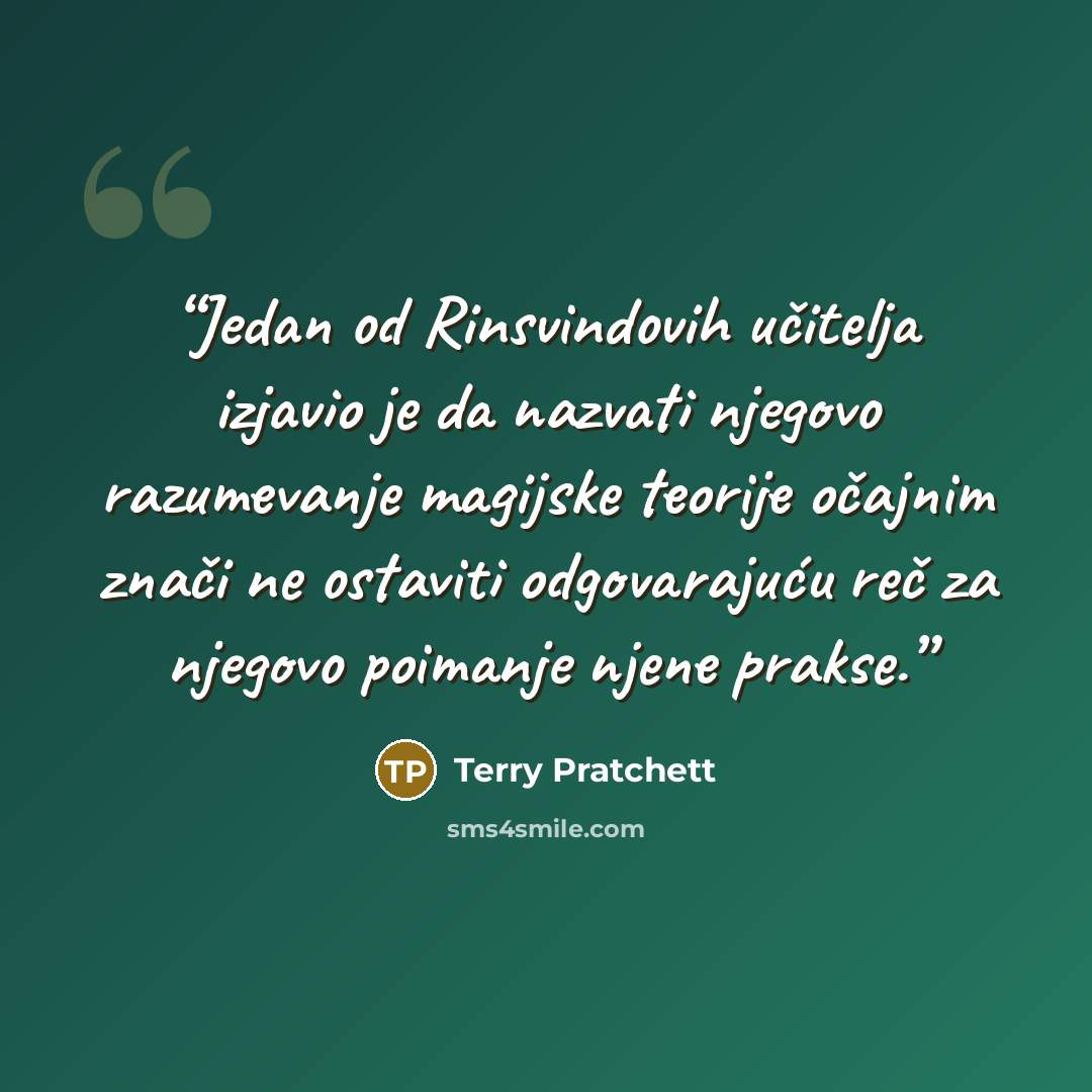 “Jedan od Rinsvindovih učitelja izjavio je da nazvati njegovo razumevanje magijske teorije očajnim znači ne ostaviti odgovarajuću reč za njegovo poimanje njene prakse.” quote by Terry Pratchett