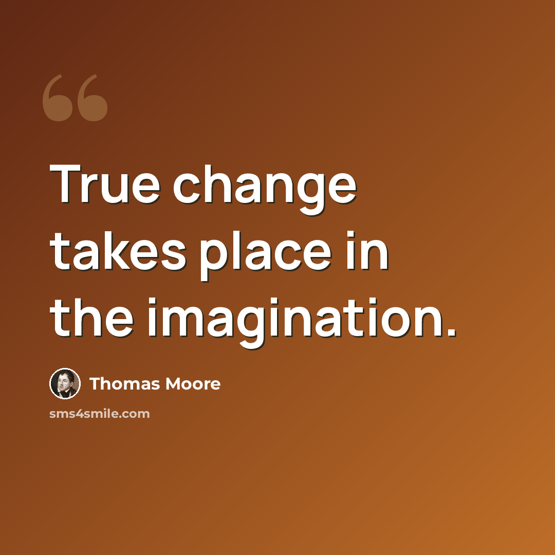 “True change takes place in the imagination.” quote by Thomas Moore