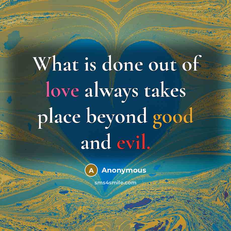 “What is done out of love always takes place beyond good and evil.” quote by Anonymous