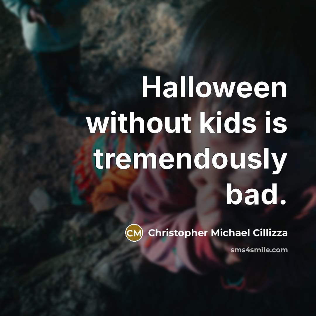 “Halloween without kids is tremendously bad.” quote by Christopher Michael Cillizza